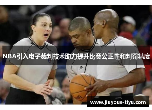 NBA引入电子裁判技术助力提升比赛公正性和判罚精度