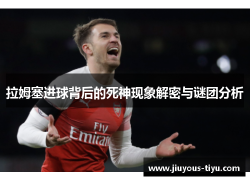 拉姆塞进球背后的死神现象解密与谜团分析