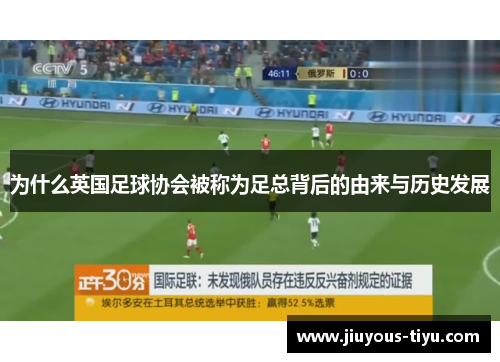 为什么英国足球协会被称为足总背后的由来与历史发展