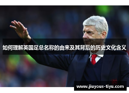 如何理解英国足总名称的由来及其背后的历史文化含义