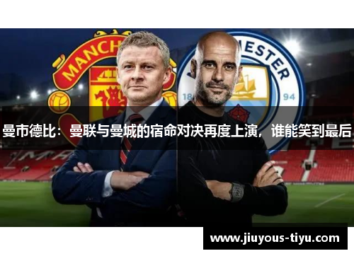 曼市德比：曼联与曼城的宿命对决再度上演，谁能笑到最后